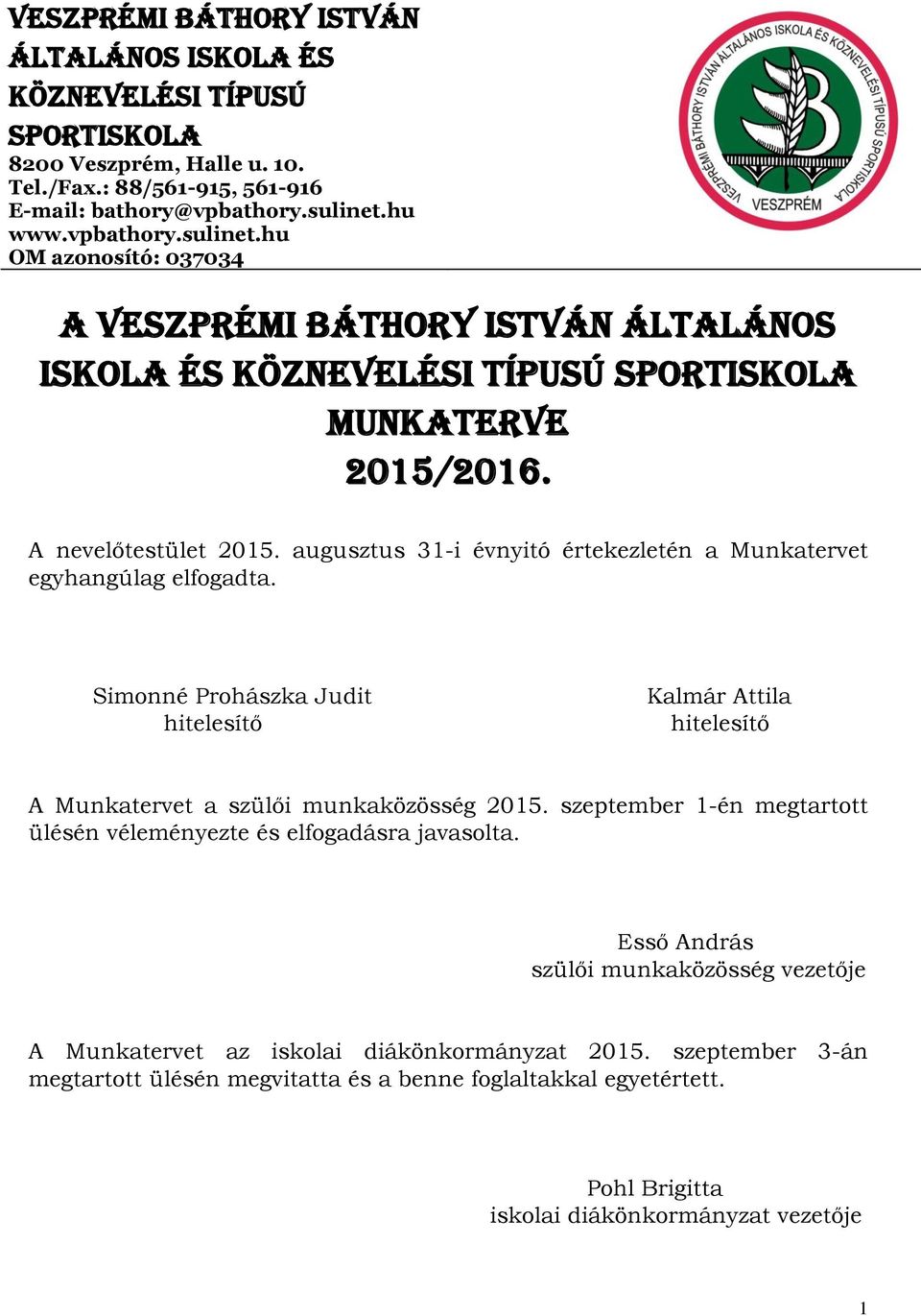 augusztus 31-i évnyitó értekezletén a Munkatervet egyhangúlag elfogadta. Simonné Prohászka Judit hitelesítő Kalmár Attila hitelesítő A Munkatervet a szülői munkaközösség 2015.