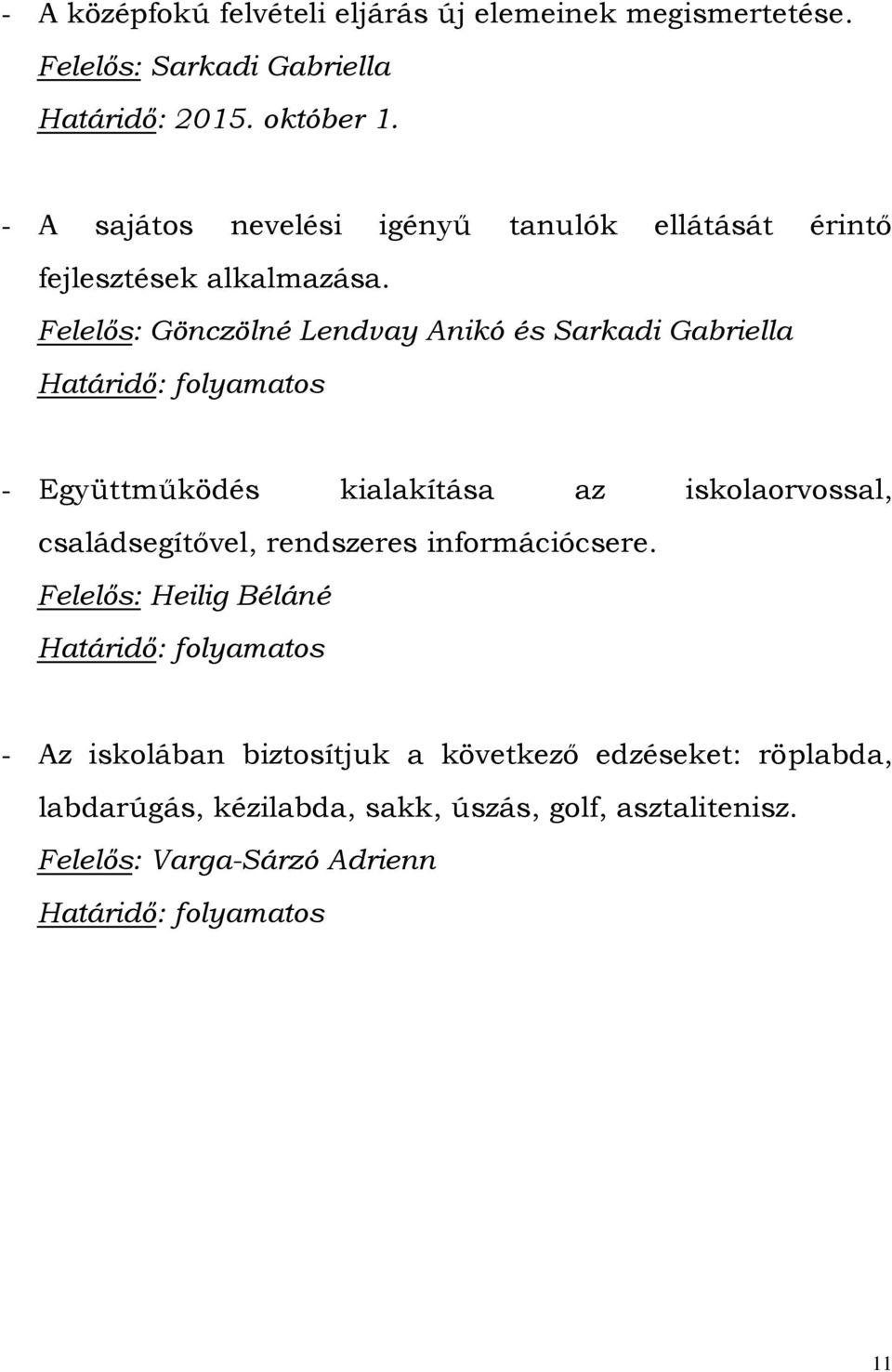 Felelős: Gönczölné Lendvay Anikó és Sarkadi Gabriella Határidő: folyamatos - Együttműködés kialakítása az iskolaorvossal, családsegítővel,