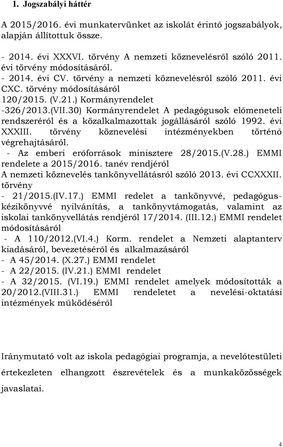 30) Kormányrendelet A pedagógusok előmeneteli rendszeréről és a közalkalmazottak jogállásáról szóló 1992. évi XXXIII. törvény köznevelési intézményekben történő végrehajtásáról.