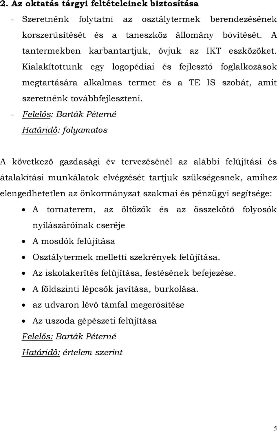 - Felelős: Barták Péterné Határidő: folyamatos A következő gazdasági év tervezésénél az alábbi felújítási és átalakítási munkálatok elvégzését tartjuk szükségesnek, amihez elengedhetetlen az