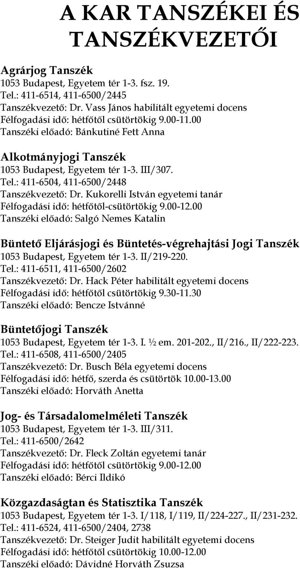 : 411-6504, 411-6500/2448 Tanszékvezető: Dr. Kukorelli István egyetemi tanár Félfogadási idő: hétfőtől-csütörtökig 9.00-12.