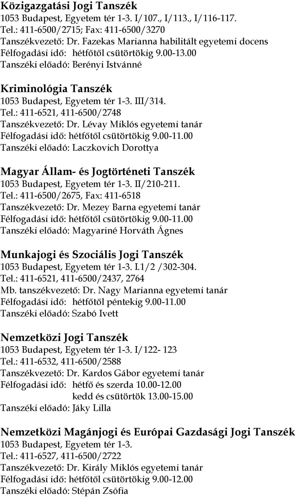 : 411-6521, 411-6500/2748 Tanszékvezető: Dr. Lévay Miklós egyetemi tanár Félfogadási idő: hétfőtől csütörtökig 9.00-11.