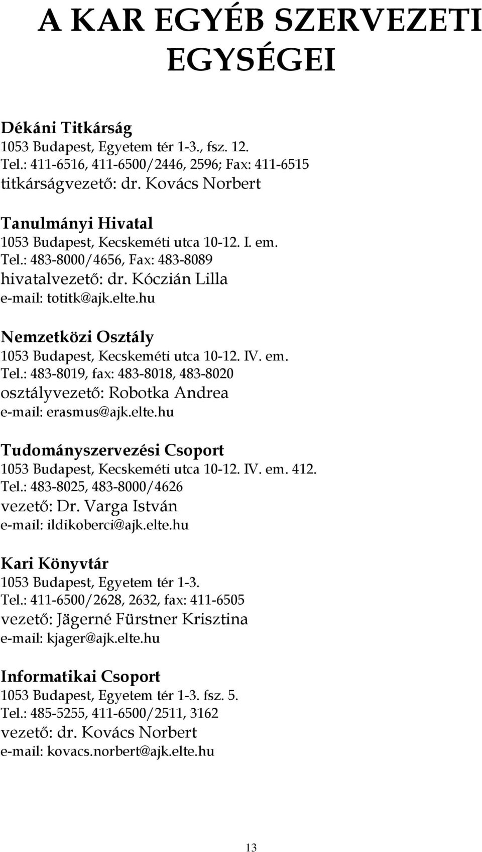 hu Nemzetközi Osztály 1053 Budapest, Kecskeméti utca 10-12. IV. em. Tel.: 483-8019, fax: 483-8018, 483-8020 osztályvezető: Robotka Andrea e-mail: erasmus@ajk.elte.