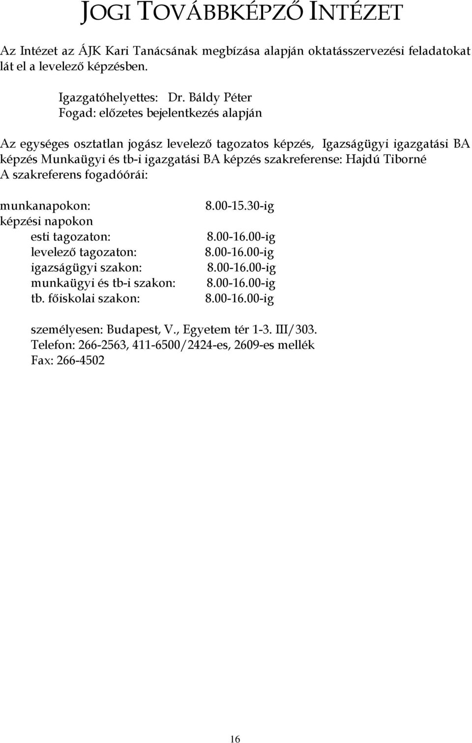 szakreferense: Hajdú Tiborné A szakreferens fogadóórái: munkanapokon: képzési napokon esti tagozaton: levelező tagozaton: igazságügyi szakon: munkaügyi és tb-i szakon: tb.