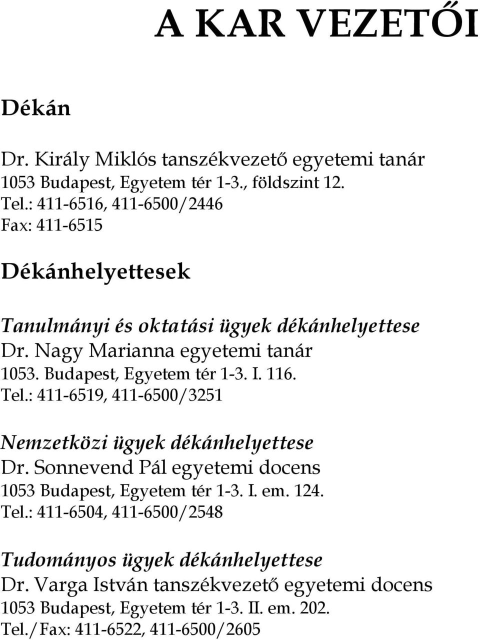 Budapest, Egyetem tér 1-3. I. 116. Tel.: 411-6519, 411-6500/3251 Nemzetközi ügyek dékánhelyettese Dr.