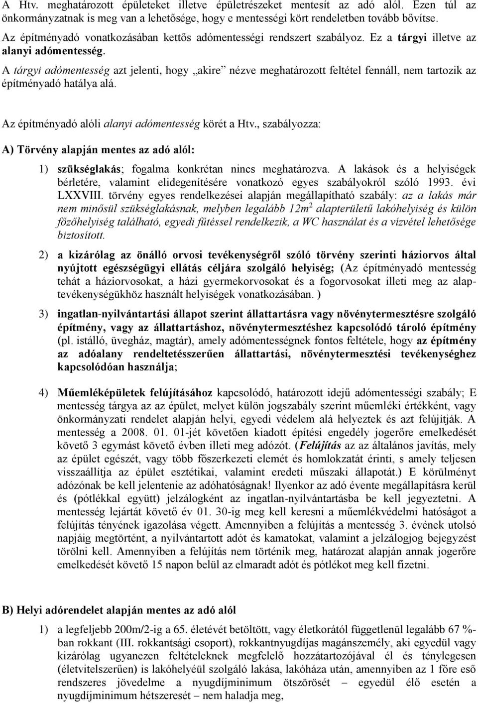 A tárgyi adómentesség azt jelenti, hogy akire nézve meghatározott feltétel fennáll, nem tartozik az építményadó hatálya alá. Az építményadó alóli alanyi adómentesség körét a Htv.