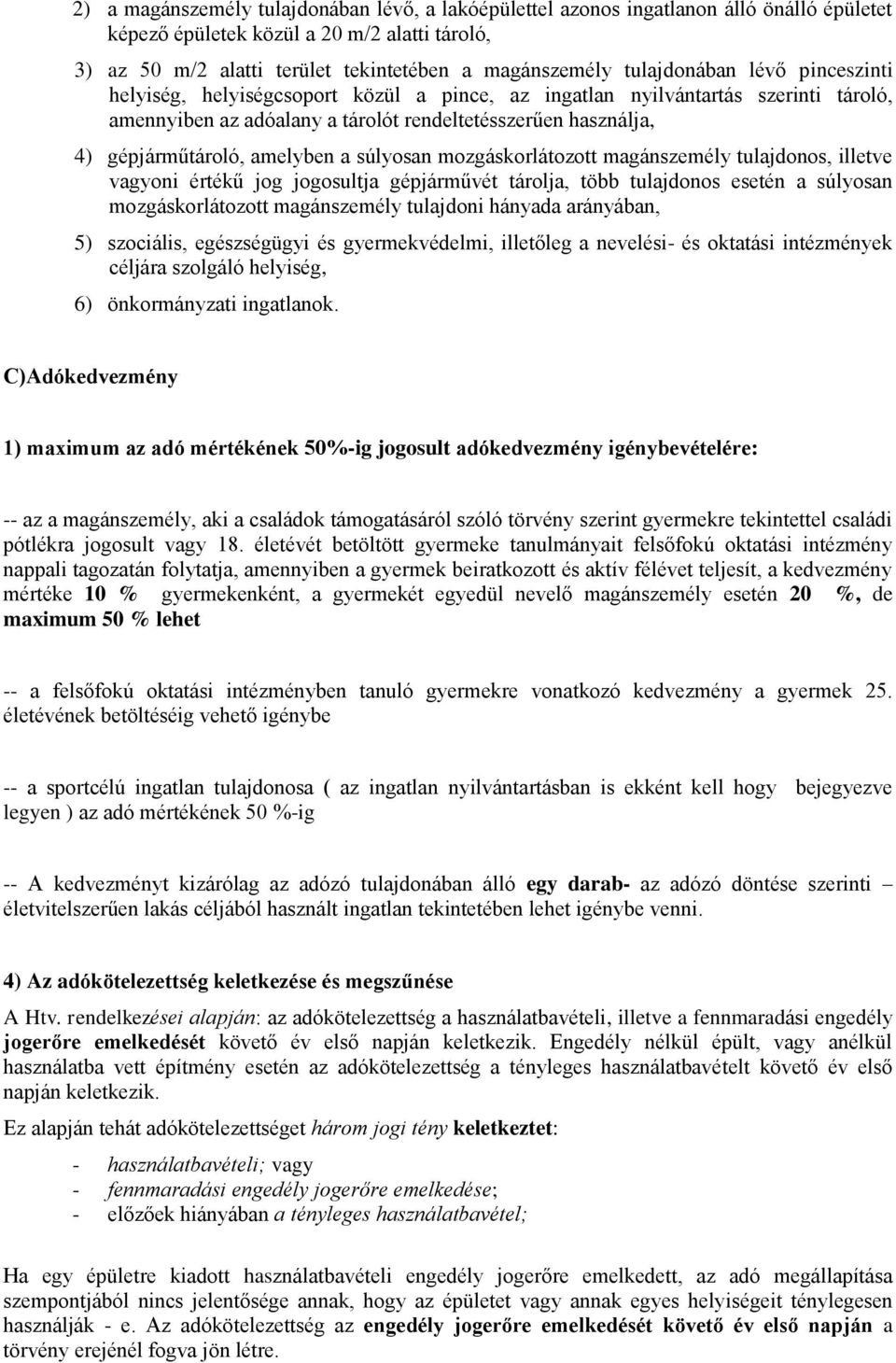 amelyben a súlyosan mozgáskorlátozott magánszemély tulajdonos, illetve vagyoni értékű jog jogosultja gépjárművét tárolja, több tulajdonos esetén a súlyosan mozgáskorlátozott magánszemély tulajdoni