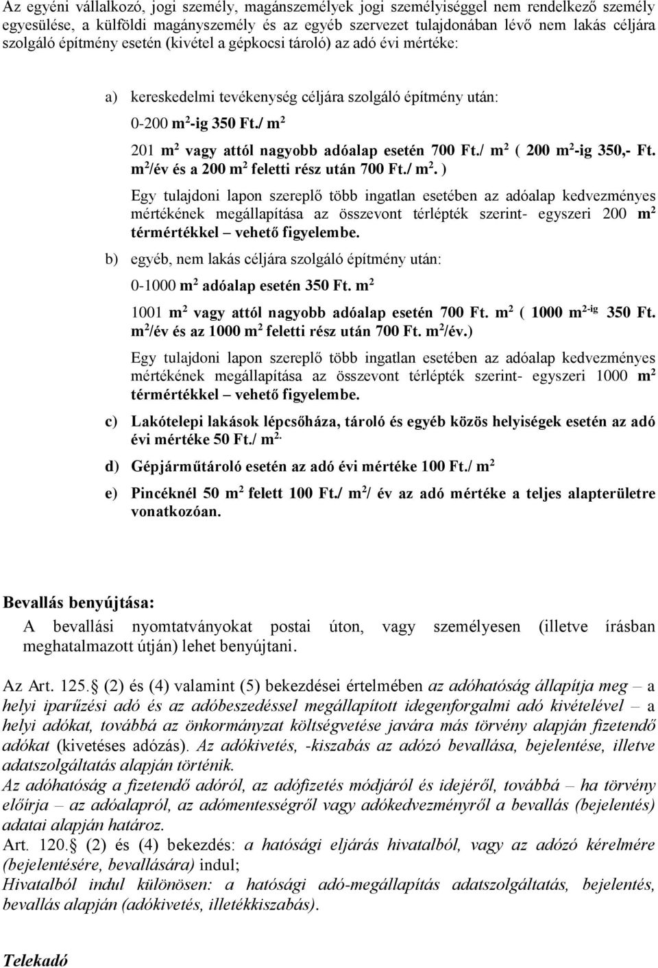 / m 2 ( 200 m 2 -ig 350,- Ft. m 2 /év és a 200 m 2 feletti rész után 700 Ft./ m 2. ) Egy tulajdoni lapon szereplő több ingatlan esetében az adóalap kedvezményes mértékének megállapítása az összevont térlépték szerint- egyszeri 200 m 2 térmértékkel vehető figyelembe.