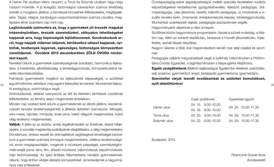 Tágas, világos, barátságos csoportszobáinkban számos csodára, meglepésre lehet számítani nap mint nap.