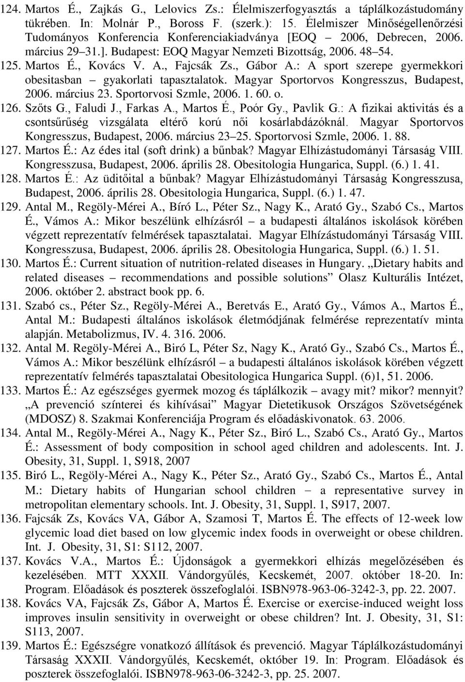 , Fajcsák Zs., Gábor A.: A sport szerepe gyermekkori obesitasban gyakorlati tapasztalatok. Magyar Sportorvos Kongresszus, Budapest, 2006. március 23. Sportorvosi Szmle, 2006. 1. 60. o. 126. Szőts G.