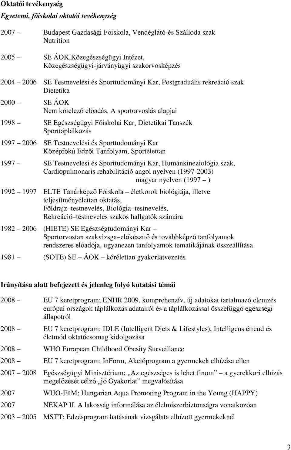 Dietetikai Tanszék Sporttáplálkozás 1997 2006 SE Testnevelési és Sporttudományi Kar Középfokú Edzői Tanfolyam, Sportélettan 1997 SE Testnevelési és Sporttudományi Kar, Humánkineziológia szak,