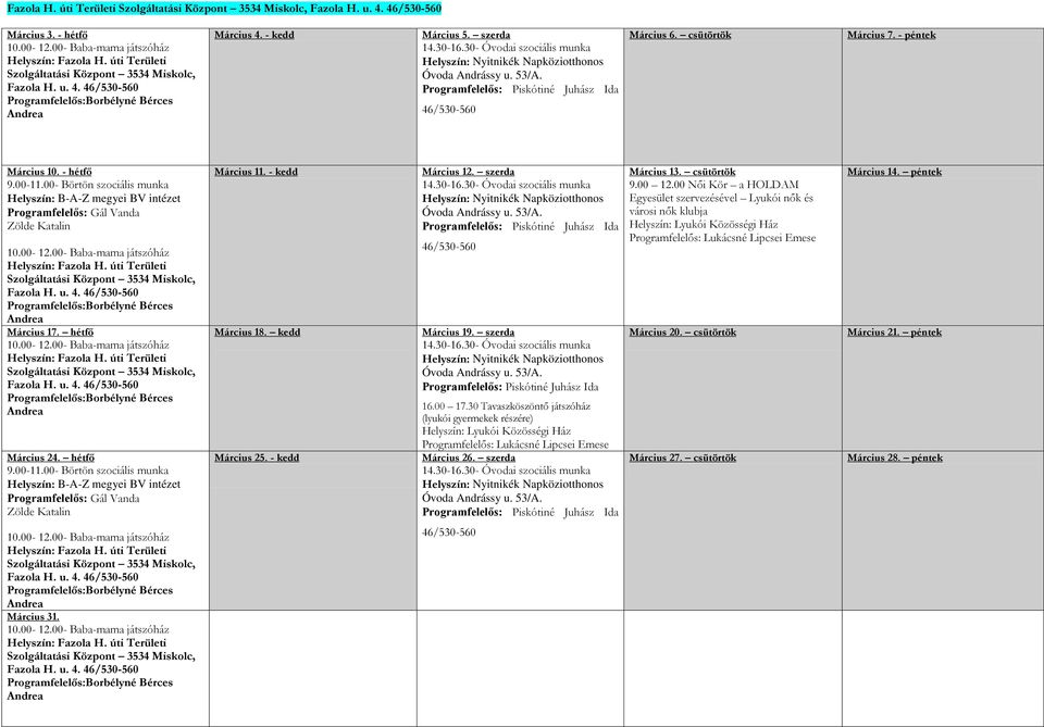 30- Óvodai szociális munka Helyszín: Nyitnikék Napköziotthonos Óvoda Andrássy u. 53/A. Programfelelős: Piskótiné Juhász Ida 46/530-560 Március 6. csütörtök Március 7. - péntek Március 10. - hétfő 9.