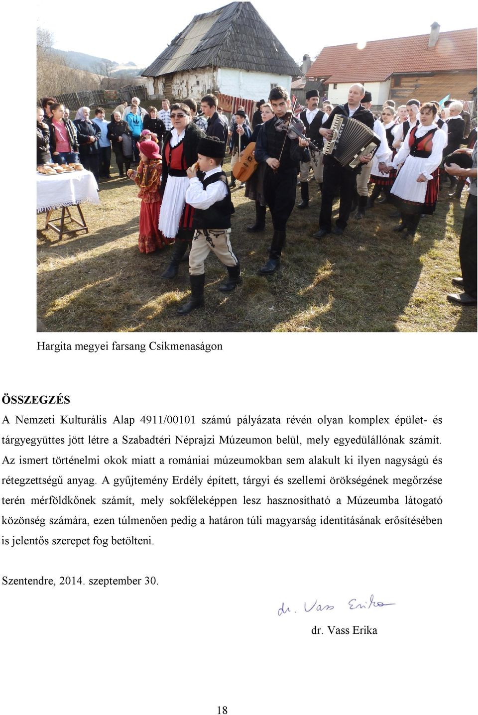 Az ismert történelmi okok miatt a romániai múzeumokban sem alakult ki ilyen nagyságú és rétegzettségű anyag.