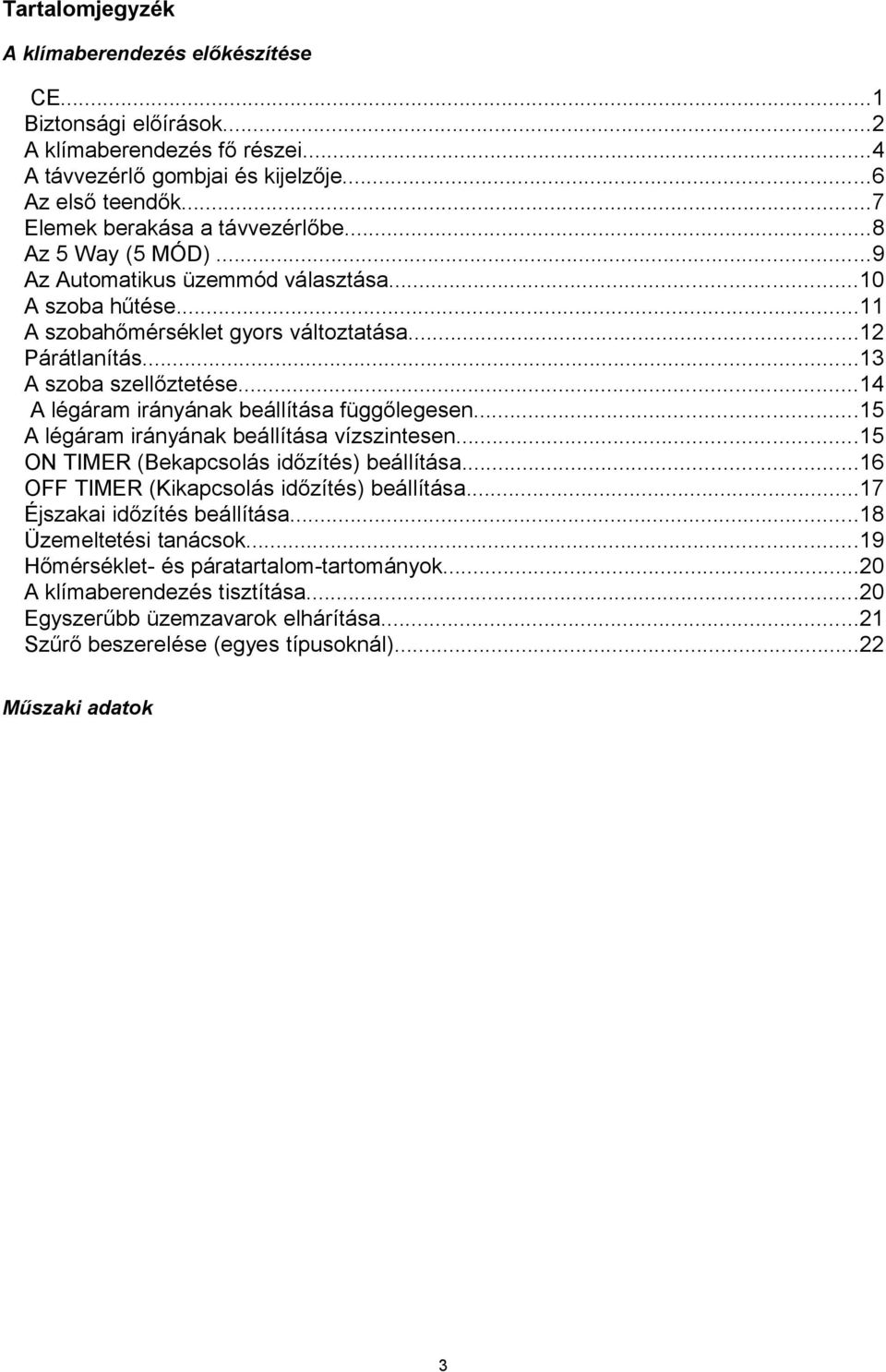 ..14 A légáram irányának beállítása függőlegesen...15 A légáram irányának beállítása vízszintesen...15 ON TIMER (Bekapcsolás időzítés) beállítása...16 OFF TIMER (Kikapcsolás időzítés) beállítása.