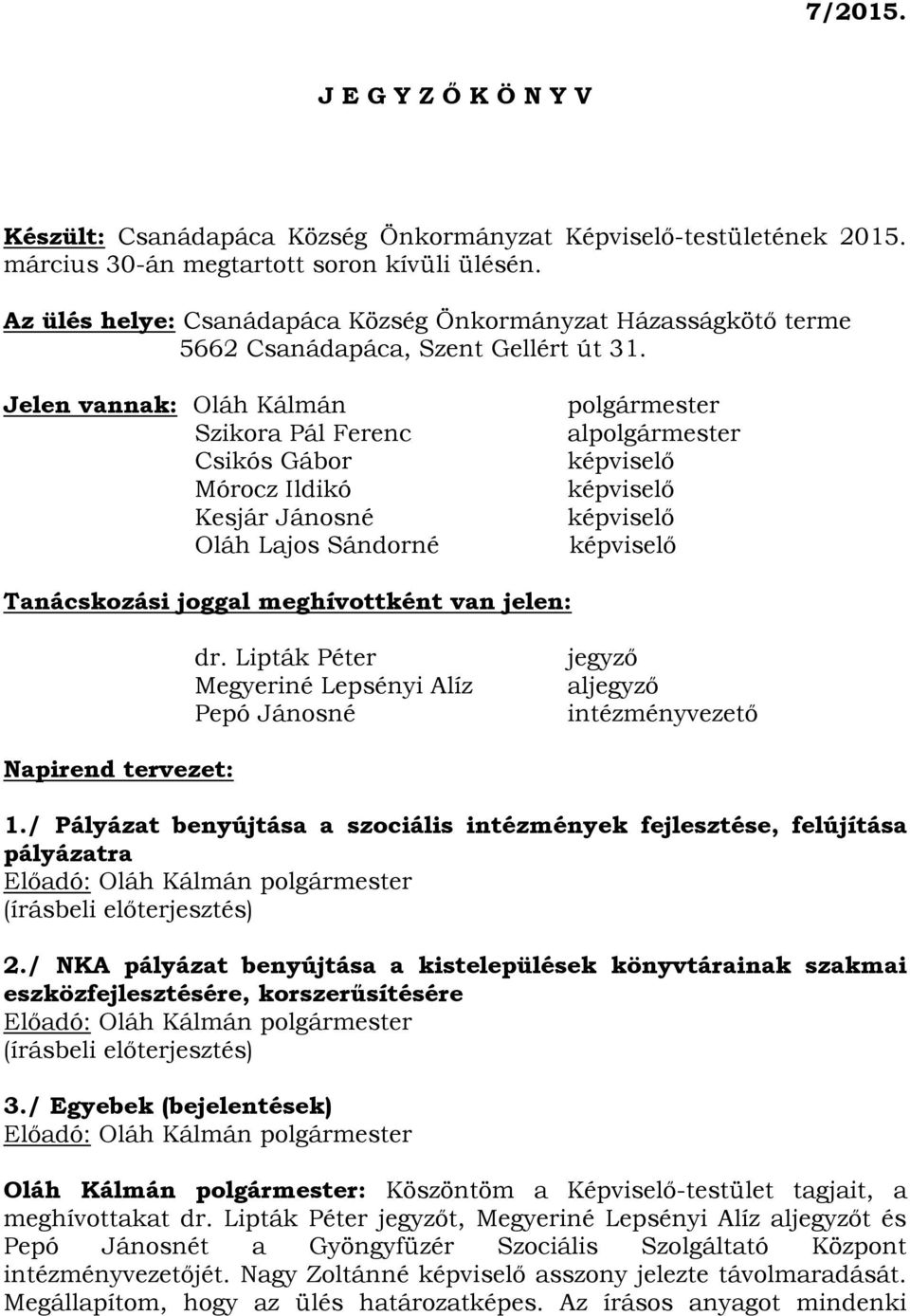 Jelen vannak: Oláh Kálmán Szikora Pál Ferenc Csikós Gábor Mórocz Ildikó Kesjár Jánosné Oláh Lajos Sándorné polgármester alpolgármester Tanácskozási joggal meghívottként van jelen: dr.