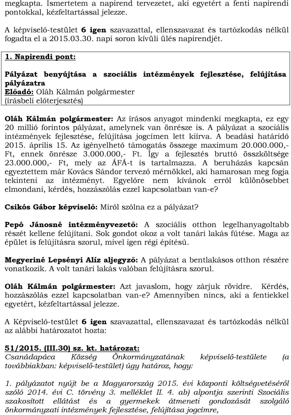 Napirendi pont: Pályázat benyújtása a szociális intézmények fejlesztése, felújítása pályázatra Oláh Kálmán polgármester: Az írásos anyagot mindenki megkapta, ez egy 20 millió forintos pályázat,