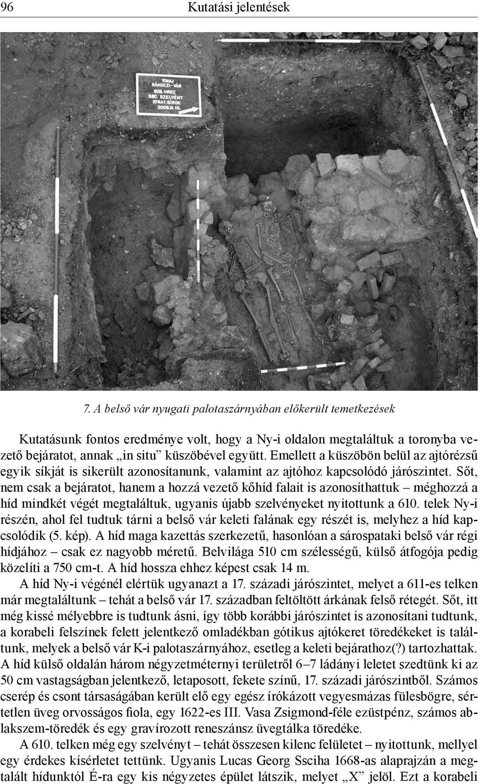 Emellett a küszöbön belül az ajtórézsű egyik síkját is sikerült azonosítanunk, valamint az ajtóhoz kapcsolódó járószintet.