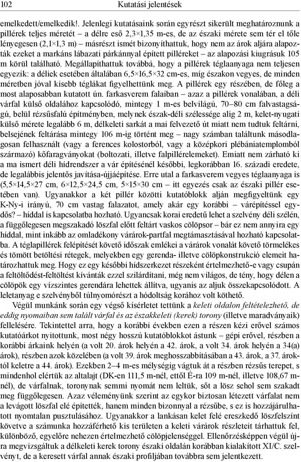 bizonyíthattuk, hogy nem az árok aljára alapozták ezeket a markáns lábazati párkánnyal épített pilléreket az alapozási kiugrásuk 105 m körül található.