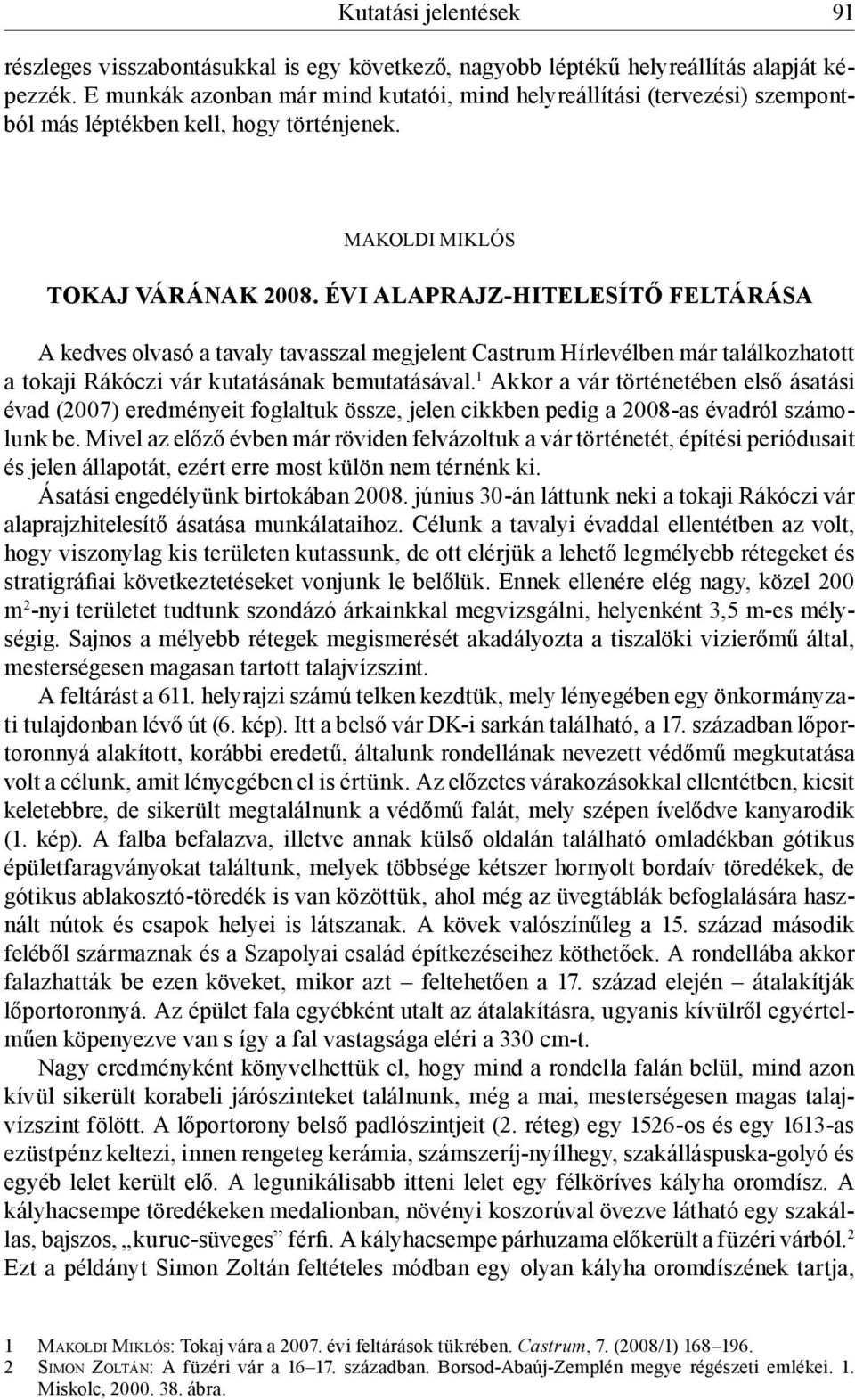 évi alaprajz-hitelesítő feltárása A kedves olvasó a tavaly tavasszal megjelent Castrum Hírlevélben már találkozhatott a tokaji Rákóczi vár kutatásának bemutatásával.