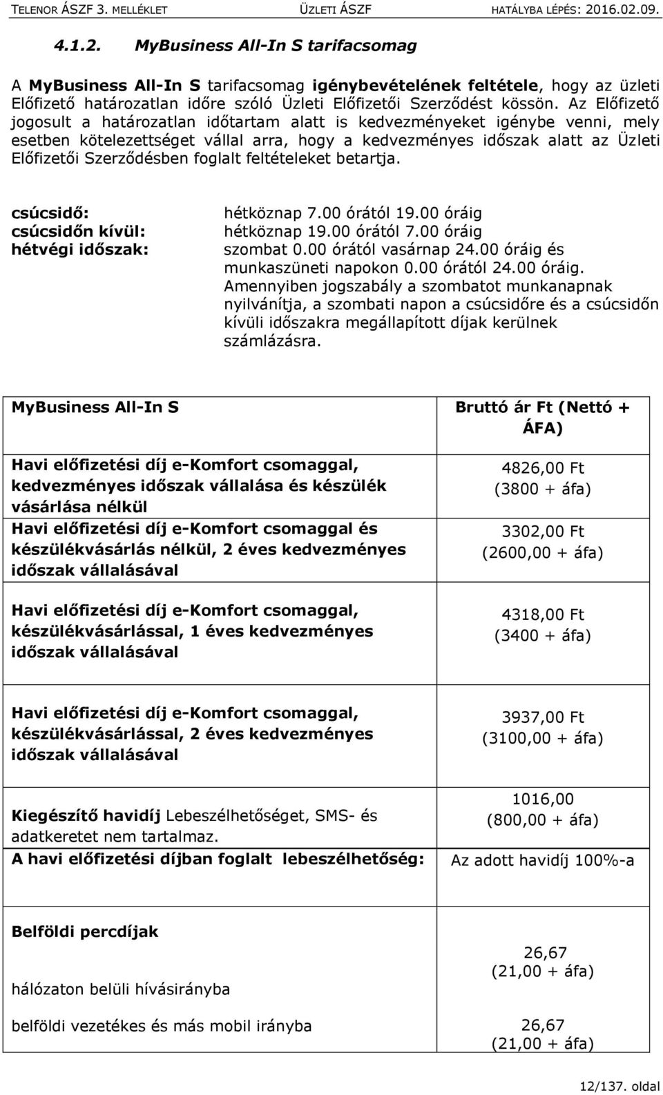 foglalt feltételeket betartja. csúcsidő: csúcsidőn kívül: hétvégi időszak: hétköznap 7.00 órától 19.00 óráig hétköznap 19.00 órától 7.00 óráig szombat 0.00 órától vasárnap 24.