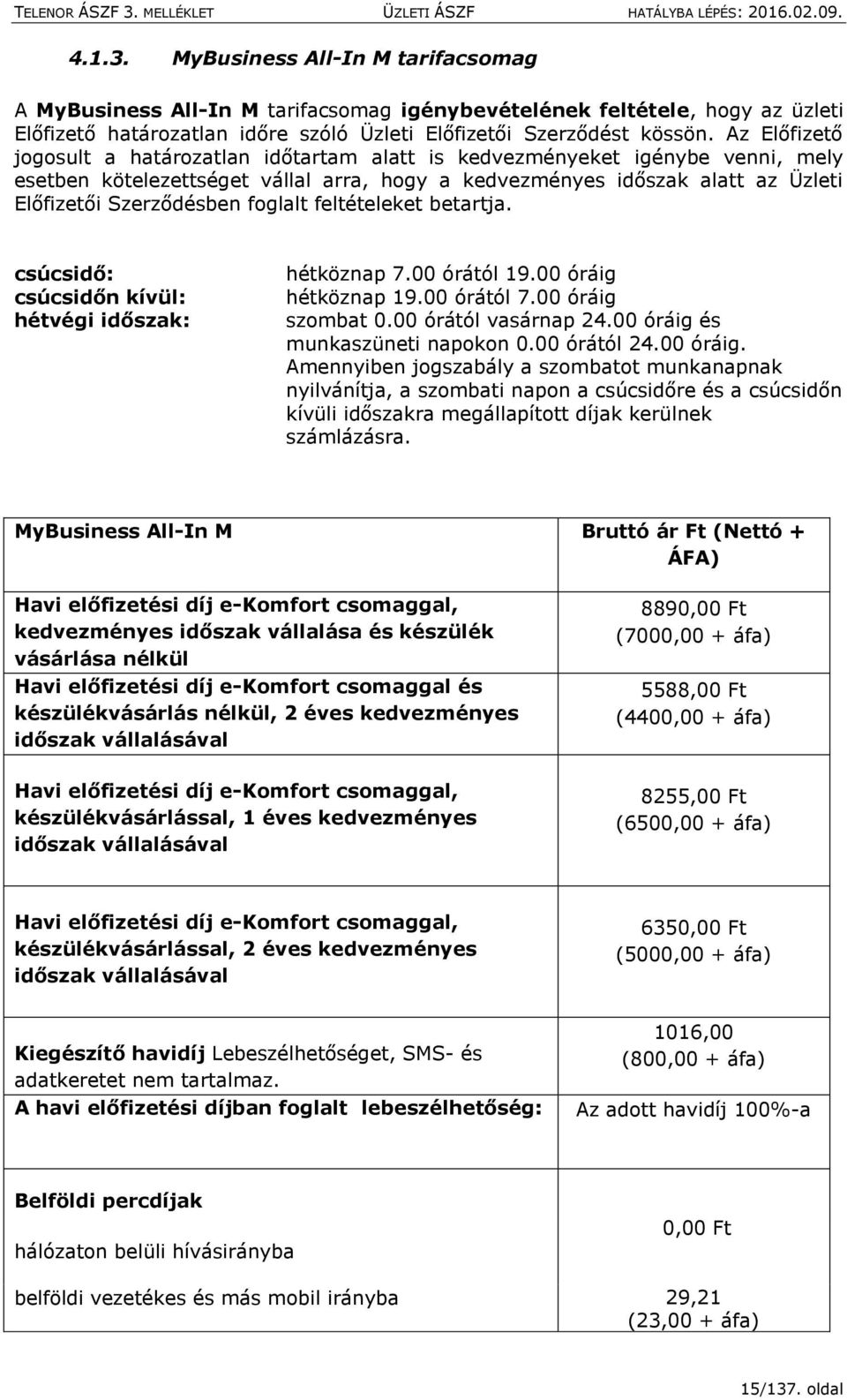 foglalt feltételeket betartja. csúcsidő: csúcsidőn kívül: hétvégi időszak: hétköznap 7.00 órától 19.00 óráig hétköznap 19.00 órától 7.00 óráig szombat 0.00 órától vasárnap 24.