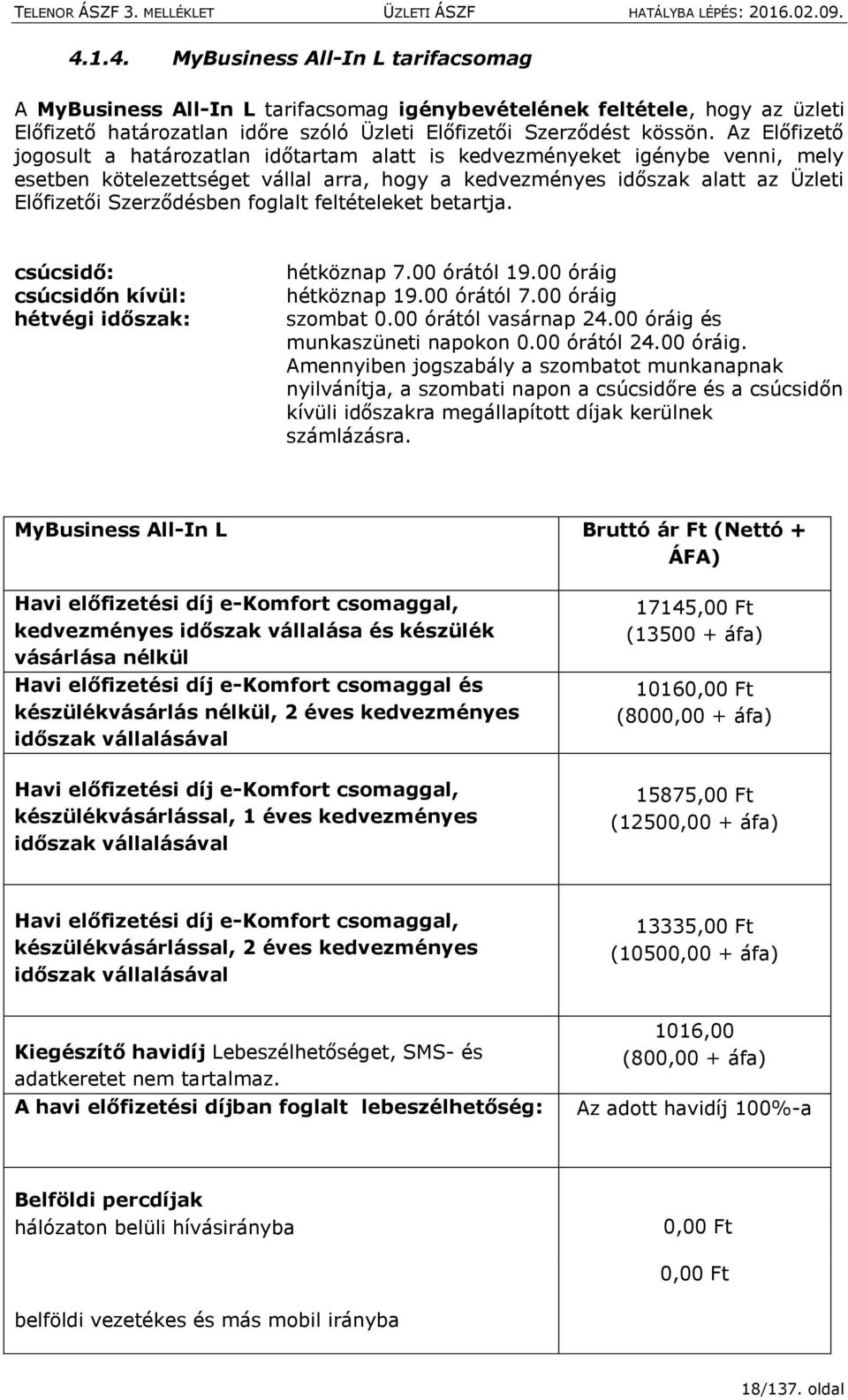 foglalt feltételeket betartja. csúcsidő: csúcsidőn kívül: hétvégi időszak: hétköznap 7.00 órától 19.00 óráig hétköznap 19.00 órától 7.00 óráig szombat 0.00 órától vasárnap 24.