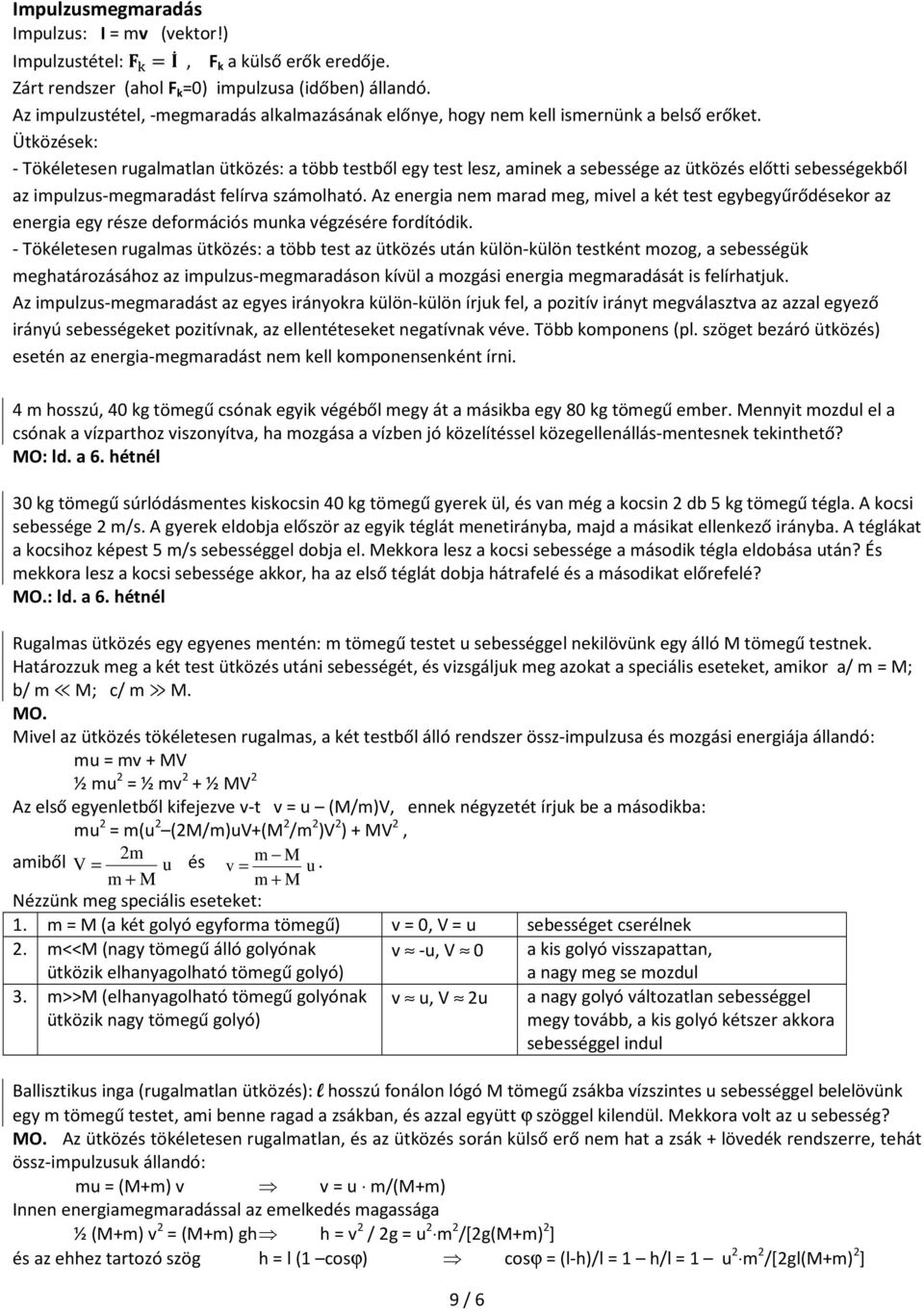 Ütközések: - Tökéletesen rugalmatlan ütközés: a több testből egy test lesz, aminek a sebessége az ütközés előtti sebességekből az impulzus-megmaradást felírva számolható.