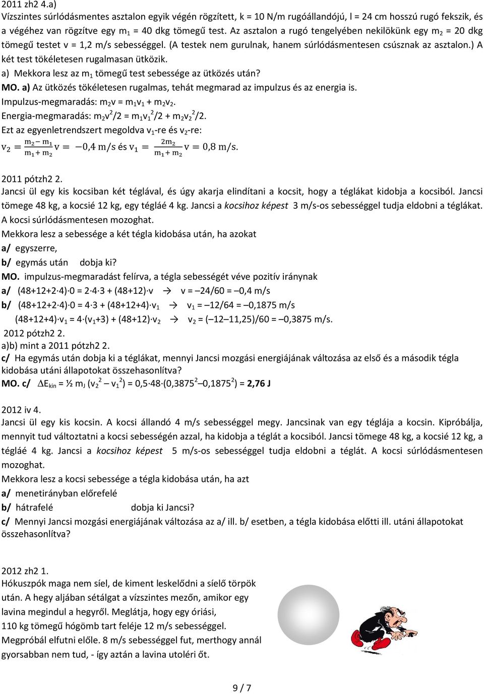 ) A két test tökéletesen rugalmasan ütközik. a) Mekkora lesz az m 1 tömegű test sebessége az ütközés után? a) Az ütközés tökéletesen rugalmas, tehát megmarad az impulzus és az energia is.