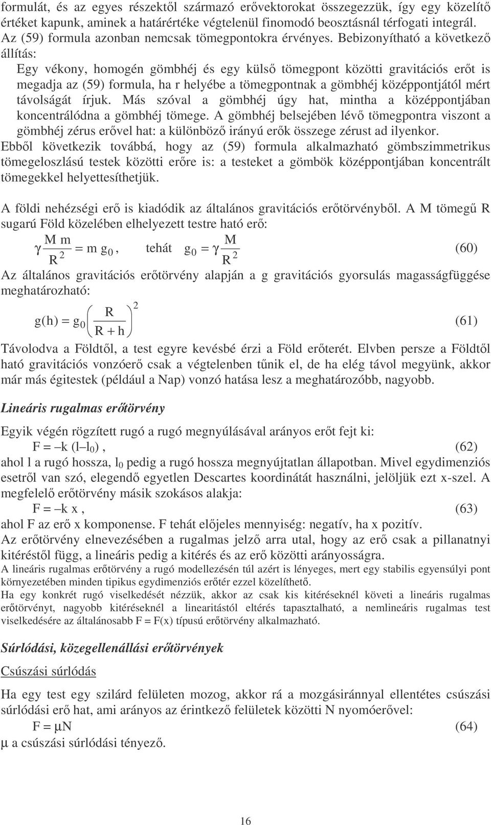 Bebizonyítható a következ állítás: Egy vékony, homogén gömbhéj és egy küls tömegpont közötti gravitációs ert is megadja az (59) formula, ha r helyébe a tömegpontnak a gömbhéj középpontjától mért