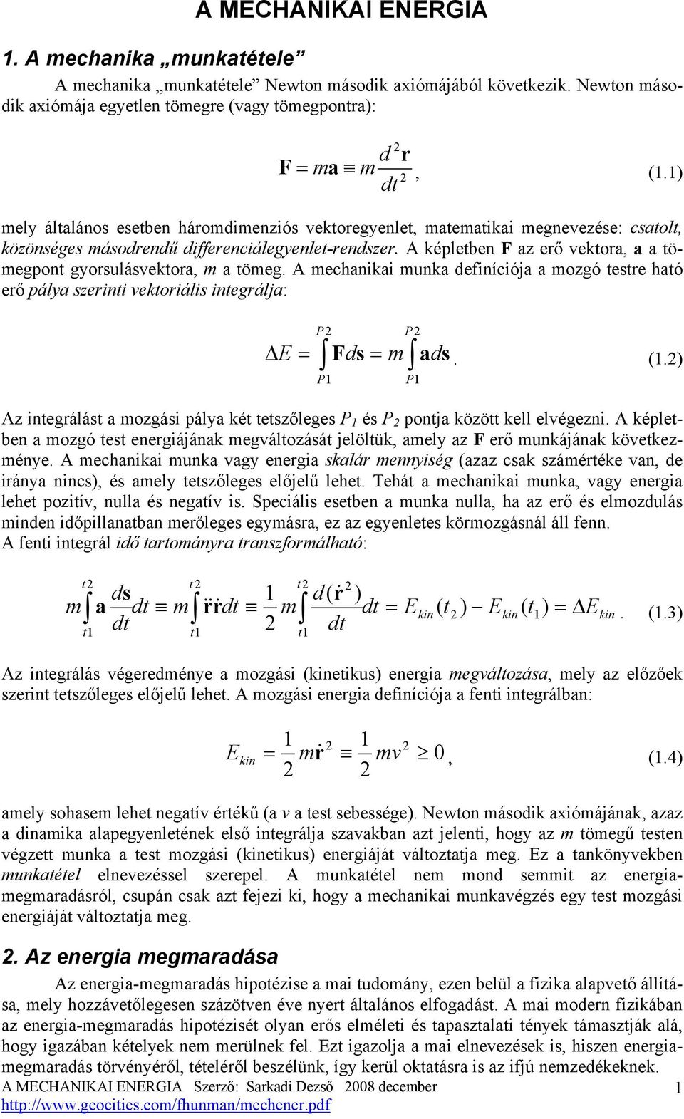 A képletben F az erő vektora, a a tömegpont gyorsulásvektora, m a tömeg. A mechanikai munka definíciója a mozgó testre ható erő pálya szerinti vektoriális integrálja: F ds m ads. (.