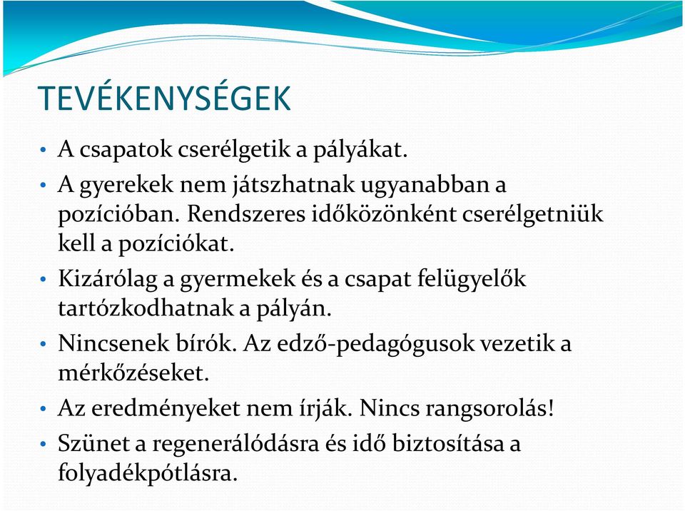 Kizárólag a gyermekek és a csapat felügyelők tartózkodhatnak a pályán. Nincsenek bírók.