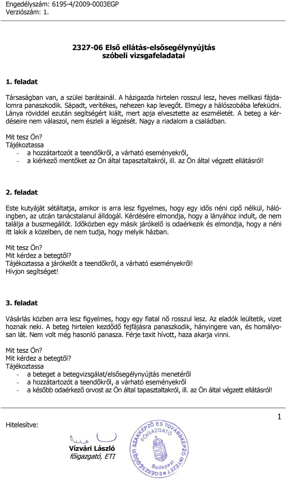 feladat Este kutyáját sétáltatja, amikor is arra lesz figyelmes, hogy egy idős néni cipő nélkül, hálóingben, az utcán tanácstalanul álldogál.