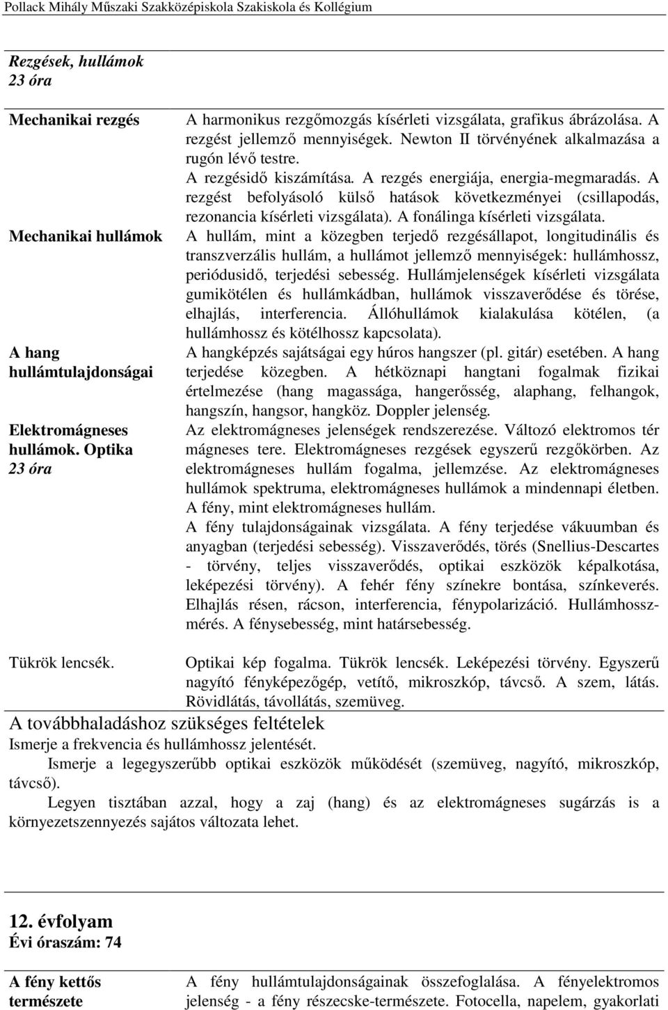 A rezgést befolyásoló külső hatások következményei (csillapodás, rezonancia kísérleti vizsgálata). A fonálinga kísérleti vizsgálata.