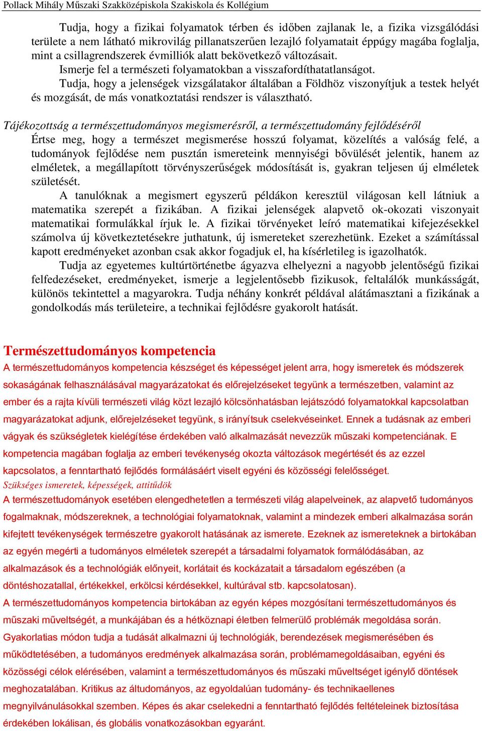 Tudja, hogy a jelenségek vizsgálatakor általában a Földhöz viszonyítjuk a testek helyét és mozgását, de más vonatkoztatási rendszer is választható.