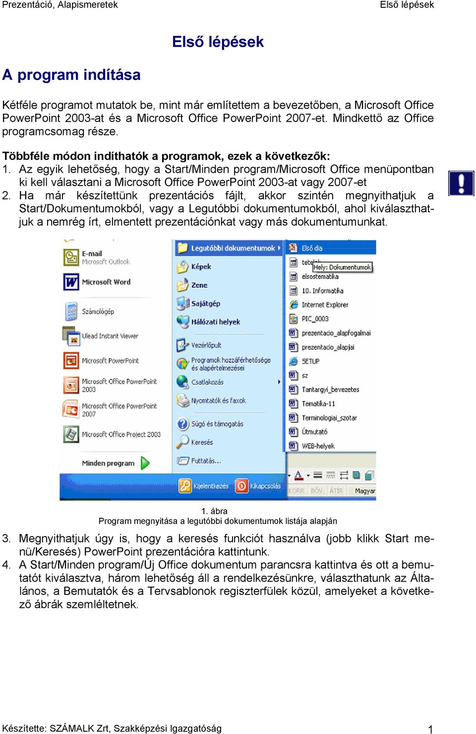 Az egyik lehetőség, hogy a Start/Minden program/microsoft Office menüpontban ki kell választani a Microsoft Office PowerPoint 2003-at vagy 2007-et 2.