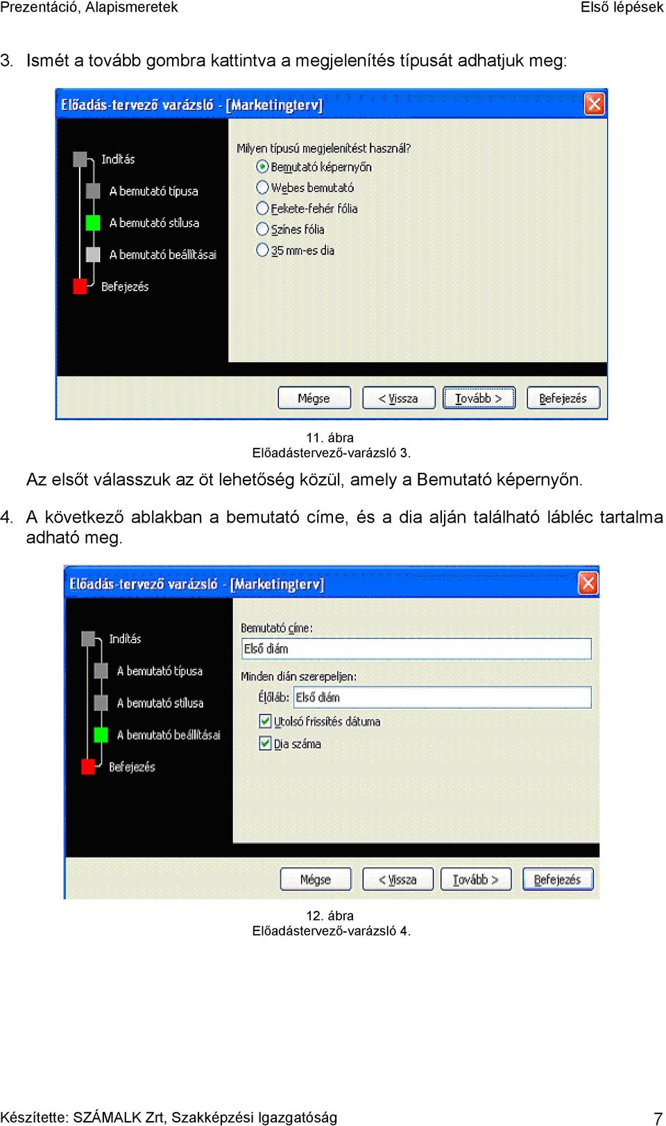 Az elsőt válasszuk az öt lehetőség közül, amely a Bemutató képernyőn. 4.