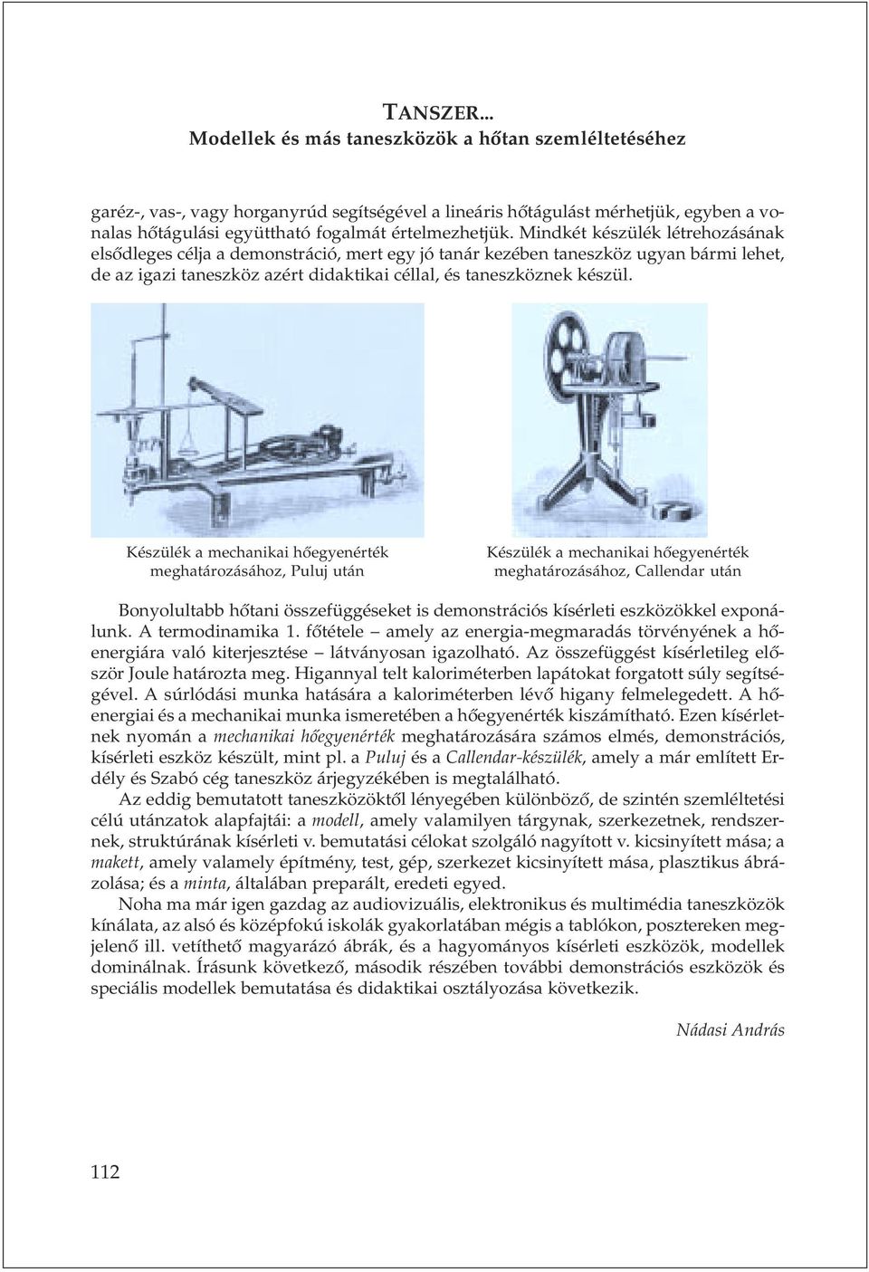 Készülék a mechanikai hõegyenérték meghatározásához, Puluj után Készülék a mechanikai hõegyenérték meghatározásához, Callendar után Bonyolultabb hõtani összefüggéseket is demonstrációs kísérleti