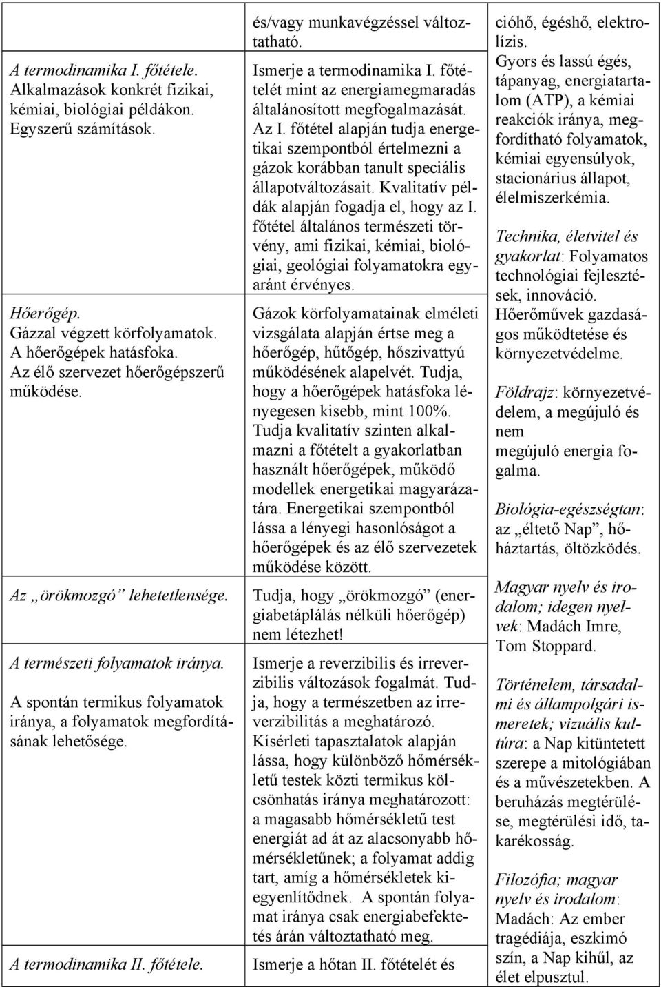 főtétele. és/vagy munkavégzéssel változtatható. Ismerje a termodinamika I. főtételét mint az energiamegmaradás általánosított megfogalmazását. Az I.