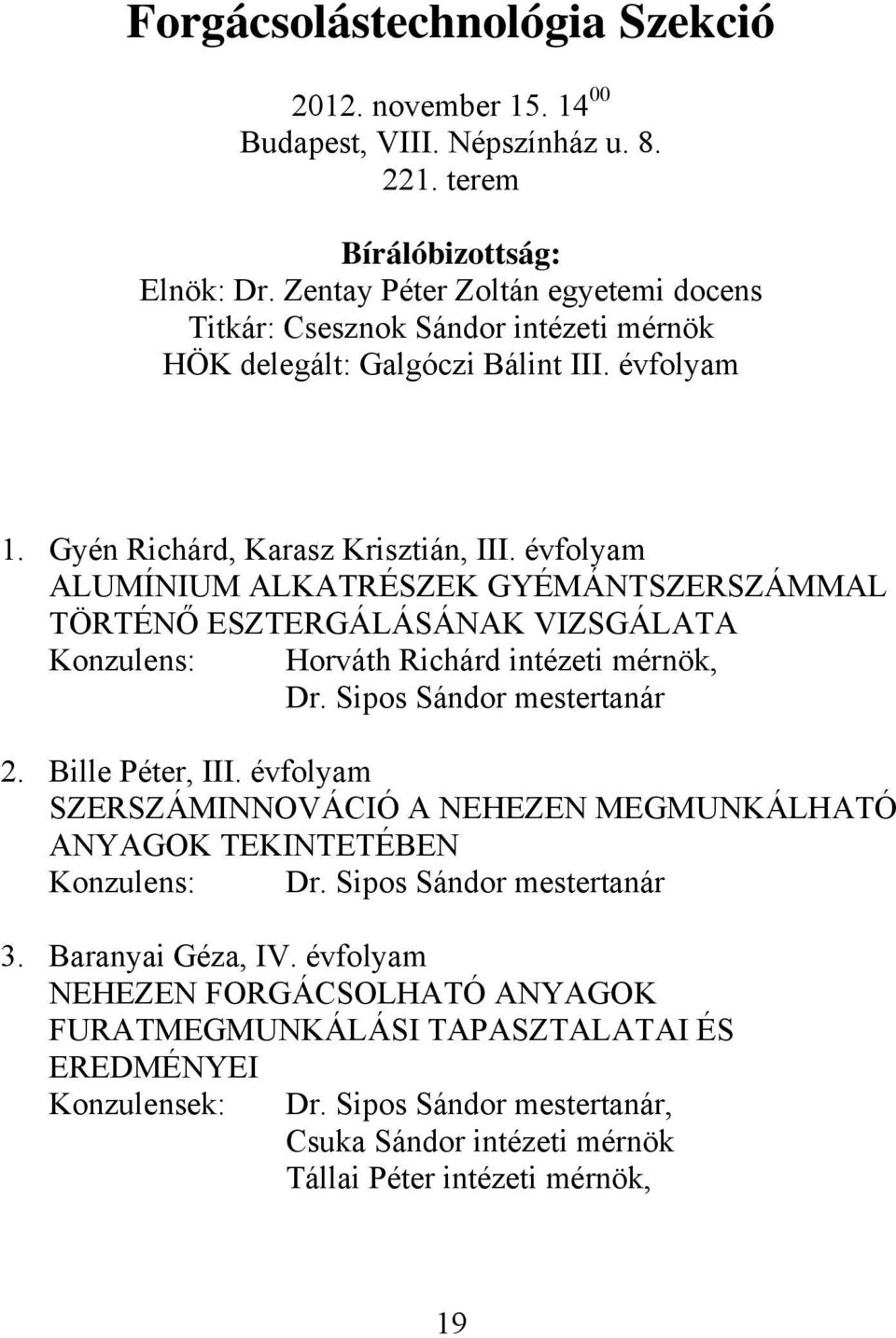 évfolyam ALUMÍNIUM ALKATRÉSZEK GYÉMÁNTSZERSZÁMMAL TÖRTÉNŐ ESZTERGÁLÁSÁNAK VIZSGÁLATA Konzulens: Horváth Richárd intézeti mérnök, Dr. Sipos Sándor mestertanár 2. Bille Péter, III.