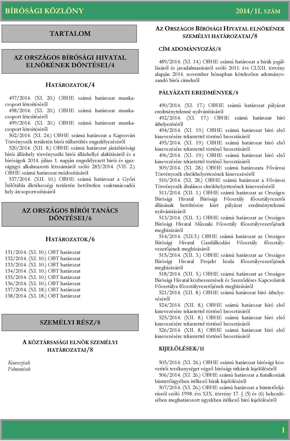 ) OBHE számú járásbírósági bírói álláshely törvényszéki bírói álláshellyé alakításáról és a bíróságok 2014. július 1. napján engedélyezett bírói és igazságügyi alkalmazotti létszámáról szóló 283/2014.