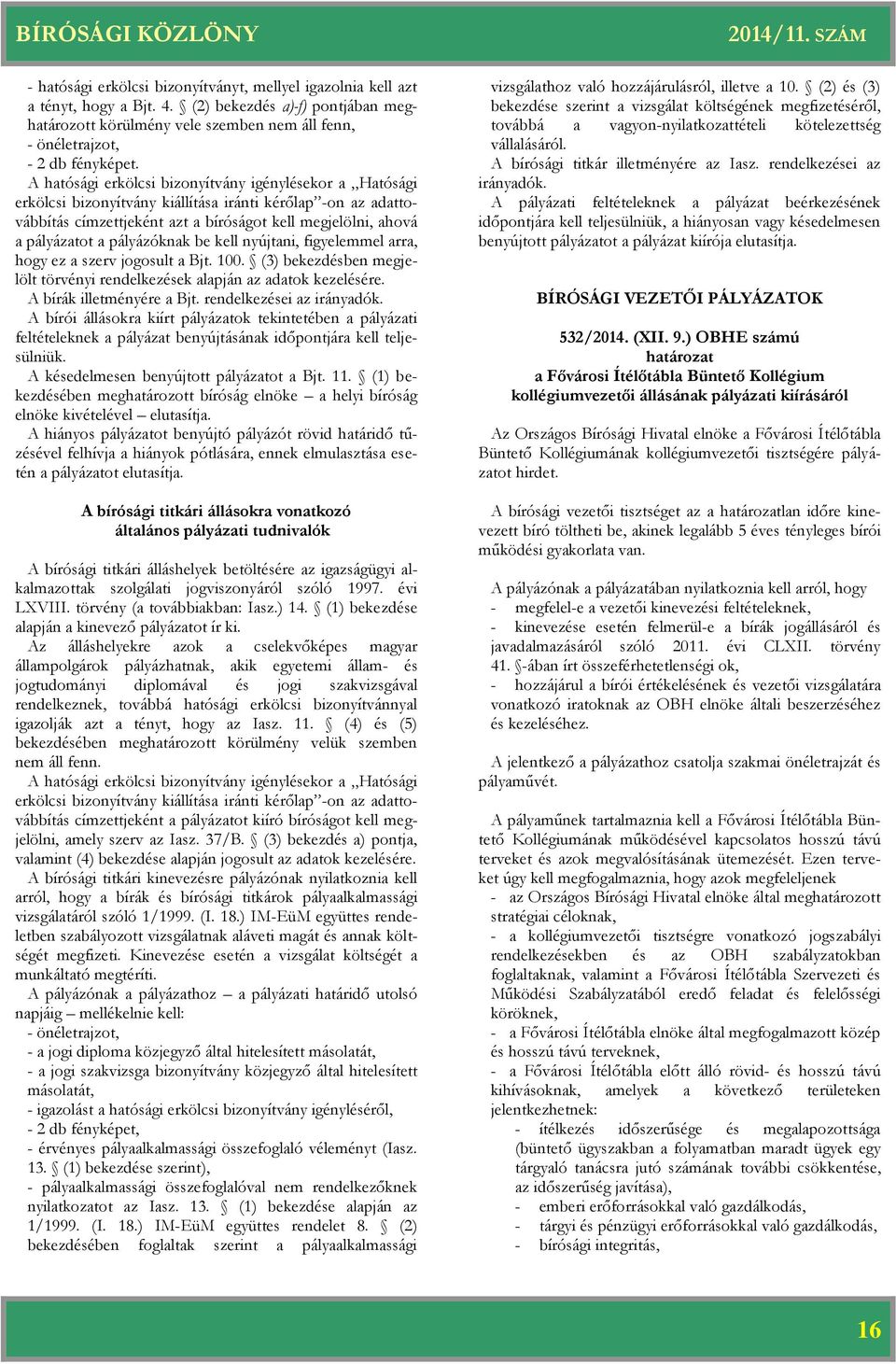 pályázóknak be kell nyújtani, figyelemmel arra, hogy ez a szerv jogosult a Bjt. 100. (3) bekezdésben megjelölt törvényi rendelkezések alapján az adatok kezelésére. A bírák illetményére a Bjt.