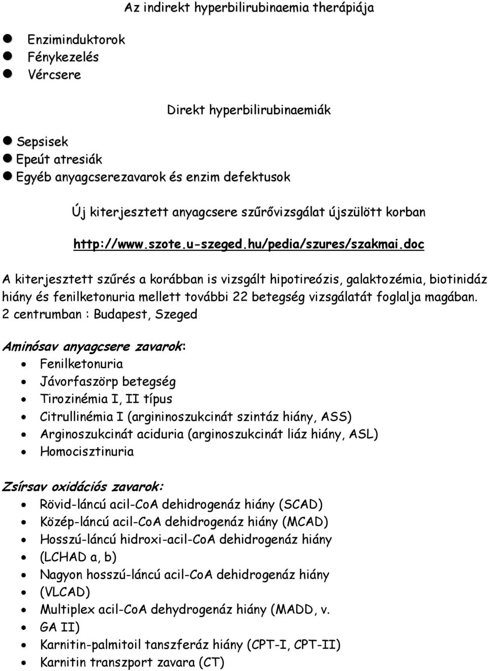 doc A kiterjesztett szűrés a korábban is vizsgált hipotireózis, galaktozémia, biotinidáz hiány és fenilketonuria mellett további 22 betegség vizsgálatát foglalja magában.