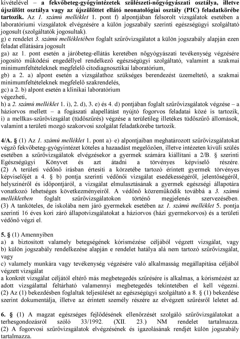 g) e rendelet 3. számú mellékletében foglalt szűrővizsgálatot a külön jogszabály alapján ezen feladat ellátására jogosult ga) az 1.