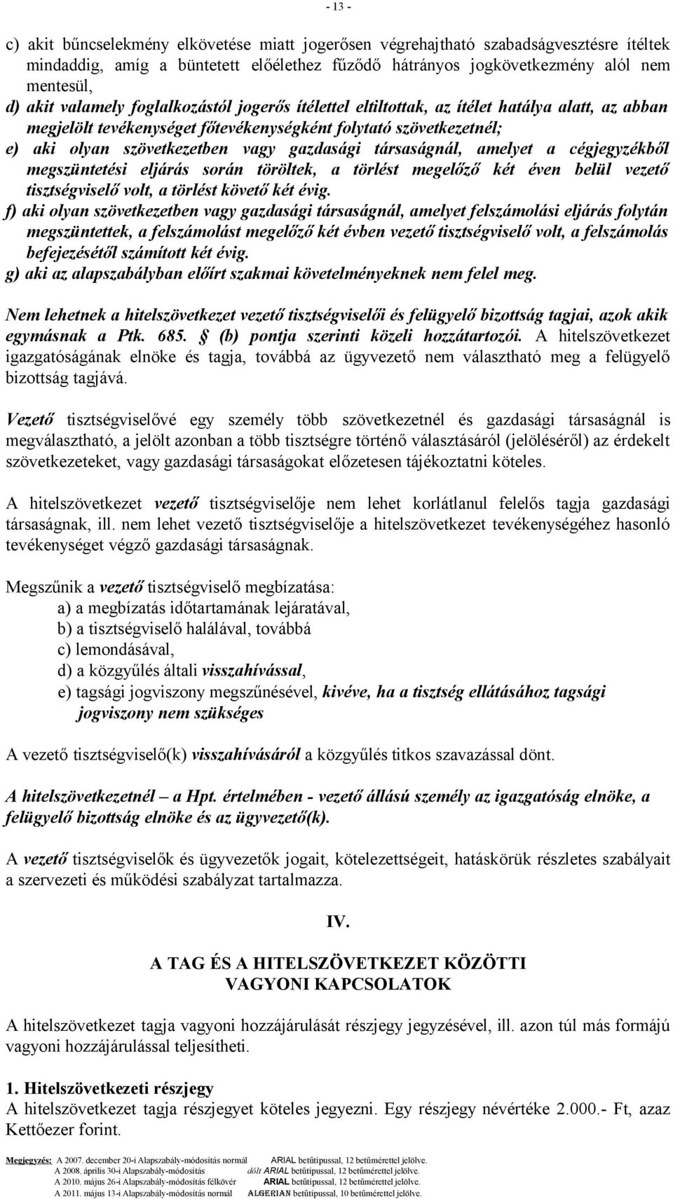 társaságnál, amelyet a cégjegyzékből megszüntetési eljárás során töröltek, a törlést megelőző két éven belül vezető tisztségviselő volt, a törlést követő két évig.