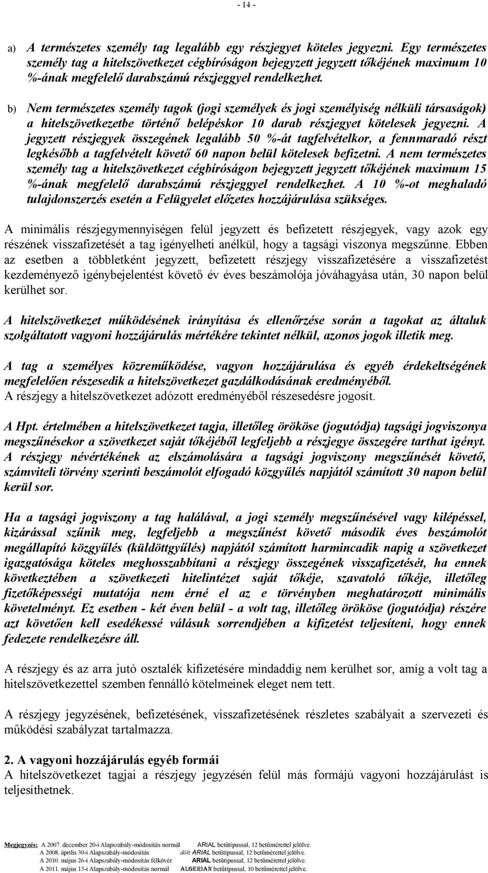 b) Nem természetes személy tagok (jogi személyek és jogi személyiség nélküli társaságok) a hitelszövetkezetbe történő belépéskor 10 darab részjegyet kötelesek jegyezni.