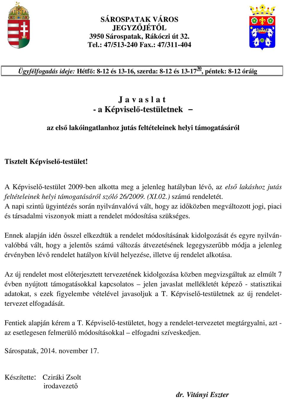 támogatásáról Tisztelt Képviselő-testület! A Képviselő-testület 2009-ben alkotta meg a jelenleg hatályban lévő, az első lakáshoz jutás feltételeinek helyi támogatásáról szóló 26/2009. (XI.02.