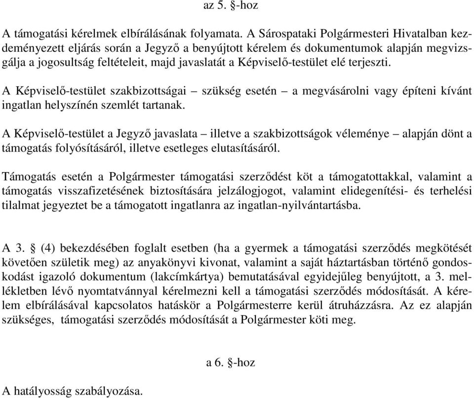 elé terjeszti. A Képviselő-testület szakbizottságai szükség esetén a megvásárolni vagy építeni kívánt ingatlan helyszínén szemlét tartanak.