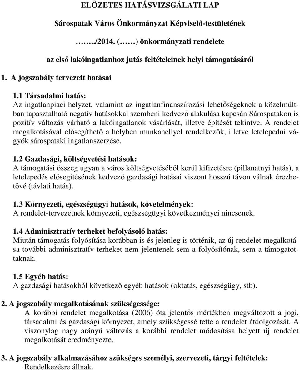 1 Társadalmi hatás: Az ingatlanpiaci helyzet, valamint az ingatlanfinanszírozási lehetőségeknek a közelmúltban tapasztalható negatív hatásokkal szembeni kedvező alakulása kapcsán Sárospatakon is