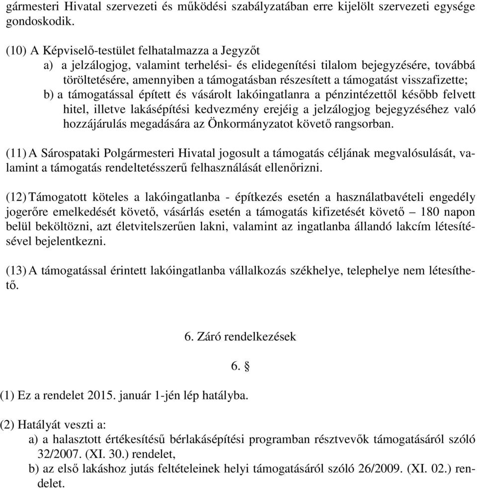 támogatást visszafizette; b) a támogatással épített és vásárolt lakóingatlanra a pénzintézettől később felvett hitel, illetve lakásépítési kedvezmény erejéig a jelzálogjog bejegyzéséhez való