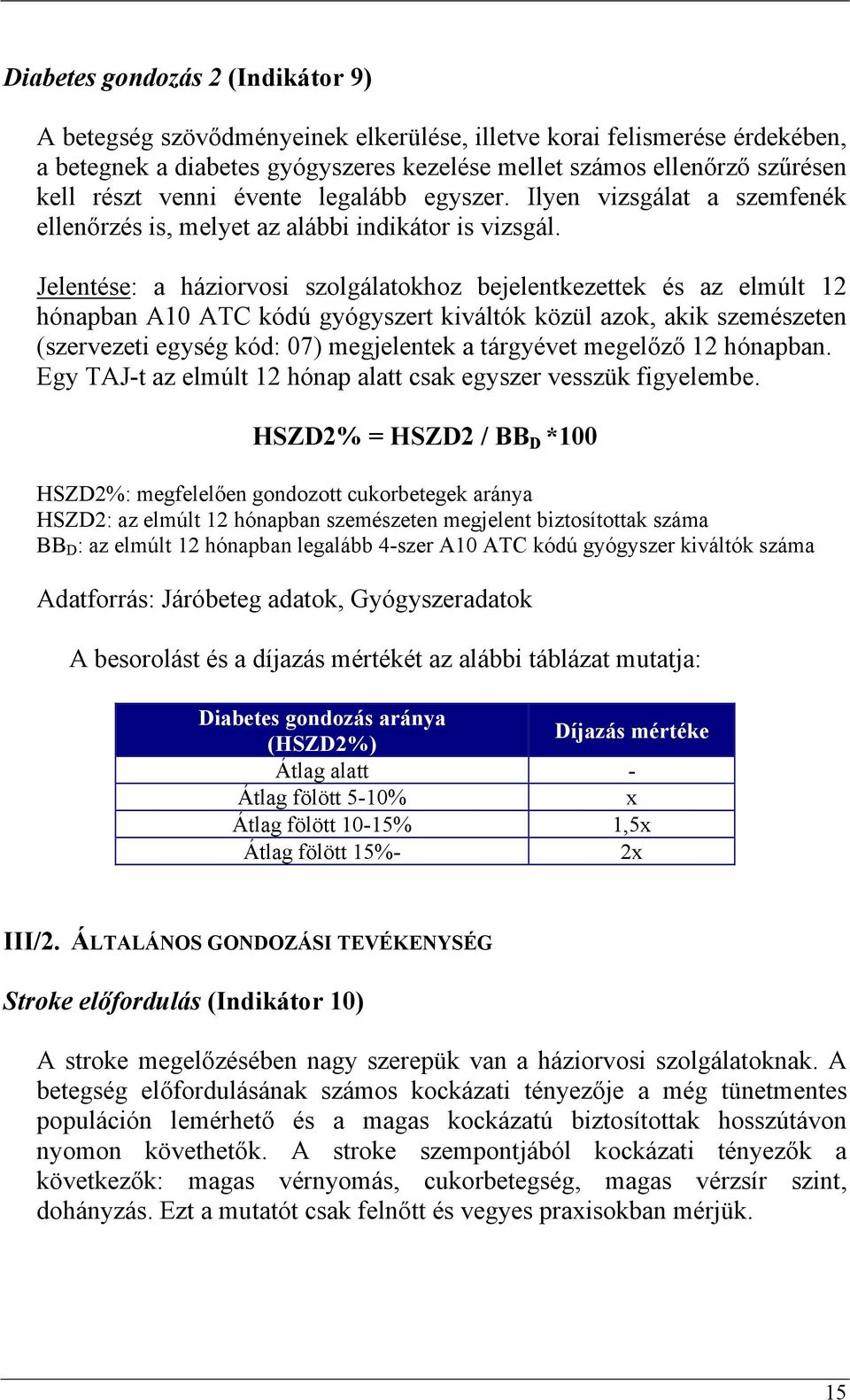 Jelentése: a háziorvosi szolgálatokhoz bejelentkezettek és az elmúlt 12 hónapban A10 ATC kódú gyógyszert kiváltók közül azok, akik szemészeten (szervezeti egység kód: 07) megjelentek a tárgyévet